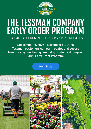 The Tessman Company Early Order Program. Plan ahead. Lock in pricing. Maximize rebates. September 15, 2026 – November 30, 2026. Tessman customers can earn rebates and secure inventory by purchasing qualifying products during our 2026 Early Order Program. Learn more.